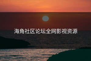 海角社区论坛全网影视资源