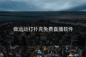做运动打扑克免费直播软件