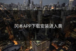 冈本APP下载安装进入黄