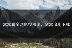 窝窝看全网影视资源，窝窝追剧下载