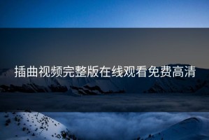 插曲视频完整版在线观看免费高清