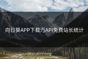 向日葵APP下载汅API免费站长统计
