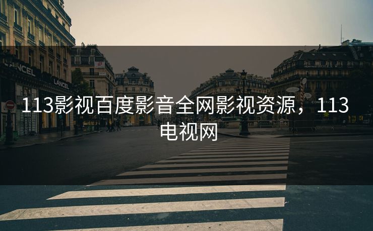 113影视百度影音全网影视资源，113 电视网