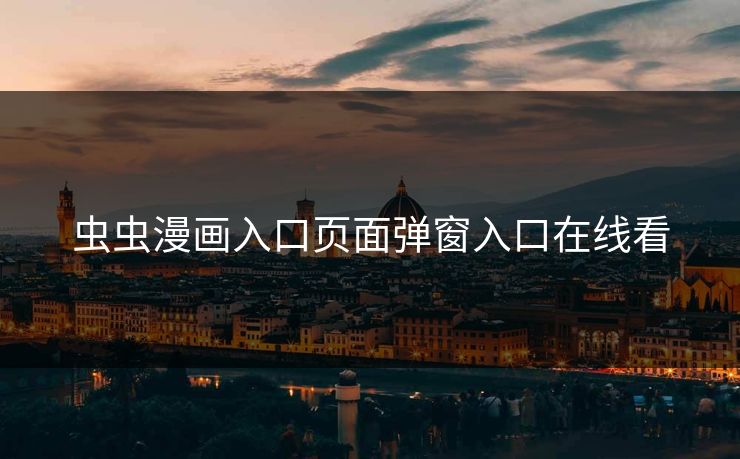 虫虫漫画入口页面弹窗入口在线看